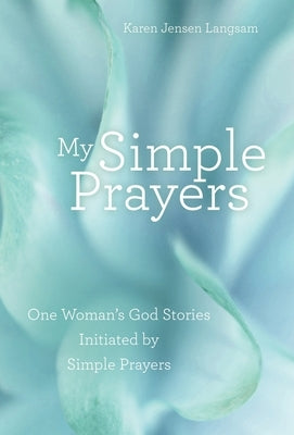 My Simple Prayers: One Woman's God Stories Initiated by Simple Prayers by Langsam, Karen Jensen