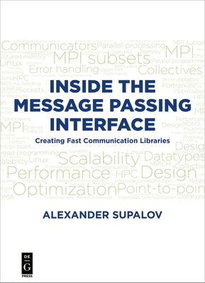 Inside the Message Passing Interface: Creating Fast Communication Libraries by Supalov, Alexander