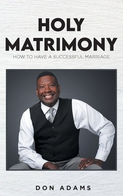 Holy Matrimony: How to have a Successful Marriage by Adams, Don