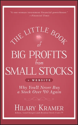 The Little Book of Big Profits from Small Stocks, + Website: Why You'll Never Buy a Stock Over $10 Again by Kramer, Hilary