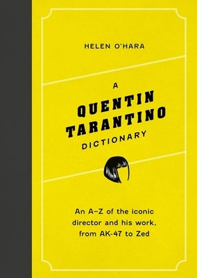 A Quentin Tarantino Dictionary: An A-Z of the Iconic Director and His Work, from Ak-47 to Zed by O'Hara, Helen