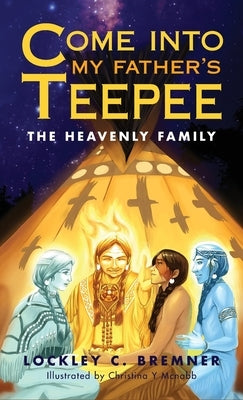 Come Into My Father's Teepee: The Heavenly Family by Bremner, Lockley