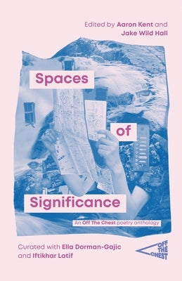 Spaces of Significance: An Off The Chest poetry anthology by Kent, Aaron