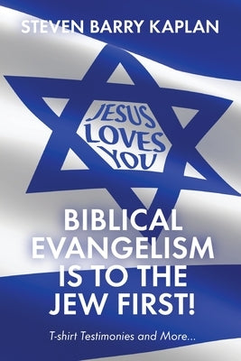 Biblical Evangelism Is to the Jew First!: T-Shirt Testimonies and More... by Barry Kaplan, Steven