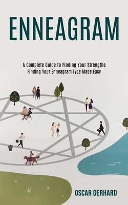 Enneagram: A Complete Guide to Finding Your Strengths (Finding Your Enneagram Type Made Easy) by Gerhard, Oscar