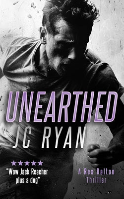 Unearthed: A Rex Dalton Thriller by Ryan, J. C.