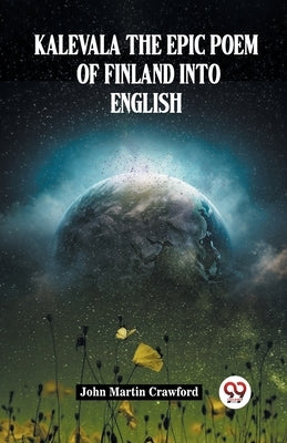Kalevala The Epic Poem Of Finland Into English by Martin Crawford, John