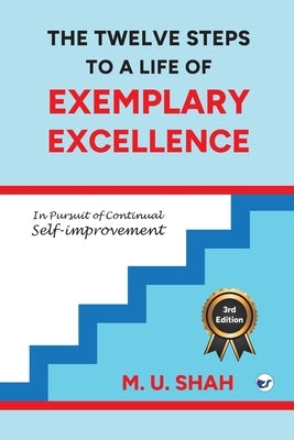 The Twelve Steps To A Life Of Exemplary Excellence by Shah, M. U.