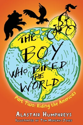 The Boy Who Biked the World Part 2: Riding the Americas: Part Two: Riding the Americas by Humphreys Alastair