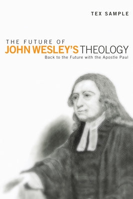 The Future of John Wesley's Theology by Sample, Tex