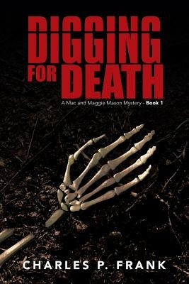 Digging for Death: A Mac and Maggie Mason Mystery - Book 1 by Frank, Charles P.