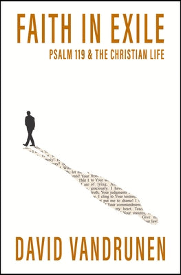 Faith in Exile: Psalm 119 and the Christian Life by Vandrunen, David
