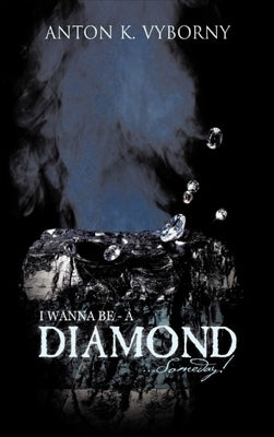 I Wanna Be - A Diamond... Someday! by Vyborny, Anton K.
