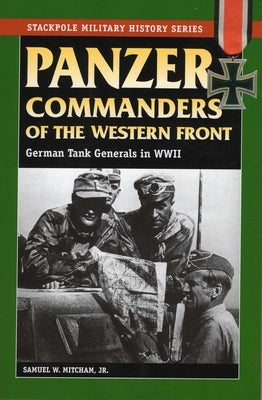 Panzer Commanders of the Western Front by Mitcham, Samuel W., Jr.