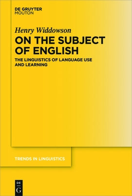 On the Subject of English: The Linguistics of Language Use and Learning by Widdowson, Henry
