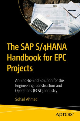 The SAP S/4hana Handbook for Epc Projects: An End-To-End Solution for the Engineering, Construction and Operations (Ec&o) Industry by Ahmed, Sohail