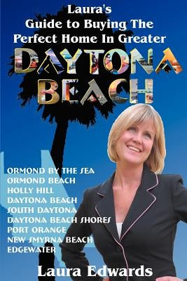 Laura's Guide to Buying the Perfect Home in Greater Daytona Beach by Edwards, Laura