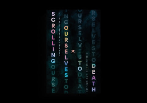Scrolling Ourselves to Death: Reclaiming Life in a Digital Age by McCracken, Brett