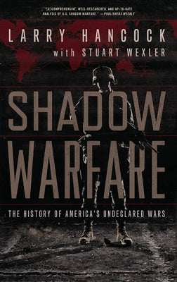 Shadow Warfare: The History of America's Undeclared Wars by Hancock, Larry