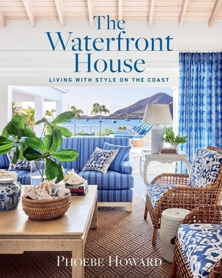 The Waterfront House: Living with Style on the Coast by Howard, Phoebe