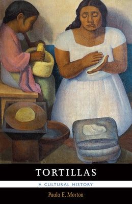 Tortillas: A Cultural History by Morton, Paula E.