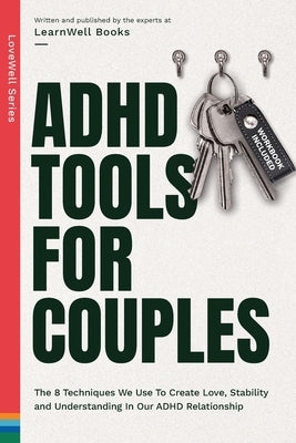 ADHD Tools for Couples: The 8 Techniques We Use to Create Love, Stability and Understanding in Our ADHD Relationship by Books, Learnwell
