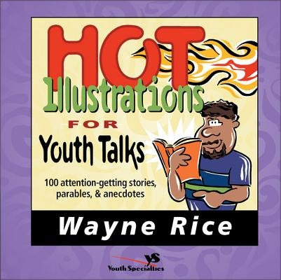 Hot Illustrations for Youth Talks: 100 Attention-Getting Stories, Parables, and Anecdotes by Rice, Wayne