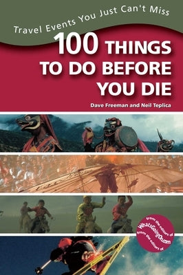 100 Things to Do Before You Die: Travel Events You Just Can't Miss by Freeman, Dave