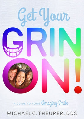 Get Your Grin On!: A Guide to Your Amazing Smile by Theurer, Michael C.