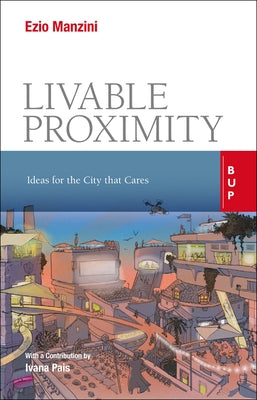 Livable Proximity: Ideas for the City that Cares by Manzini, Ezio