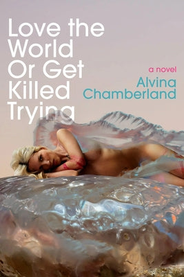 Love the World or Get Killed Trying by Chamberland, Alvina