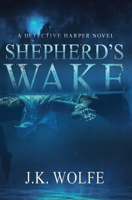 Shepherd's Wake: A Detective Harper Novel by Wolfe, J. K.