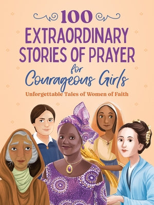 100 Extraordinary Stories of Prayer for Courageous Girls: Unforgettable Tales of Women of Faith by Fischer, Jean