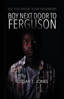 Boy Next Door to Ferguson: Do You Know Your Neighbor? by Jones, Edgar T.