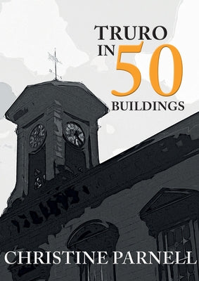 Truro in 50 Buildings by Parnell, Christine