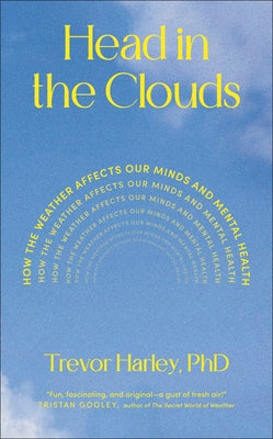 Head in the Clouds: How the Weather Can Impact and Enhance Our Mental Health by Harley, Trevor