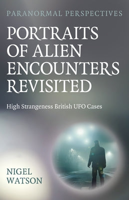 Paranormal Perspectives: Portraits of Alien Encounters Revisited by Watson, Nigel