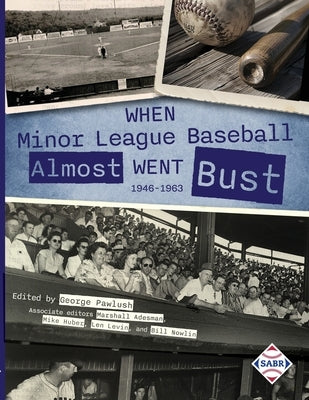 When Minor League Baseball Almost Went Bust: 1946 -1986 by Pawlush, George