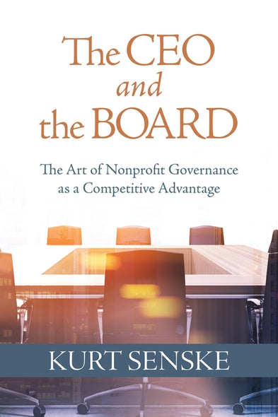 The CEO and the Board: The Art of Nonprofit Governance as a Competitive Advantage by Senske, Kurt