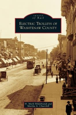 Electric Trolleys of Washtenaw County by Hildebrandt, H. Mark