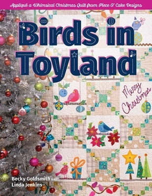 Birds in Toyland - Print-On-Demand Edition: Appliqué a Whimsical Christmas Quilt from Piece O' Cake Designs by Goldsmith, Becky