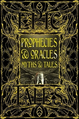 Prophecies & Oracles Myths & Tales: Epic Tales by Flame Tree Studio (Literature and Scienc