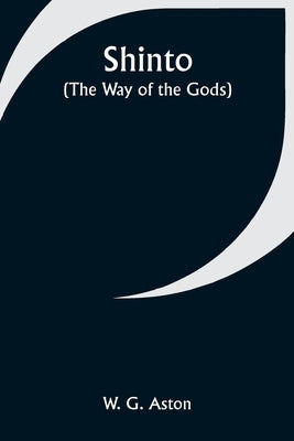 Shinto (the Way of the Gods) by Aston, W. G.