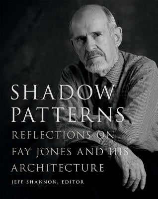 Shadow Patterns: Reflections on Fay Jones and His Architecture by Shannon, Jeff