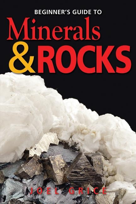 Beginners Guide to Minerals & Rocks by Grice, Joel