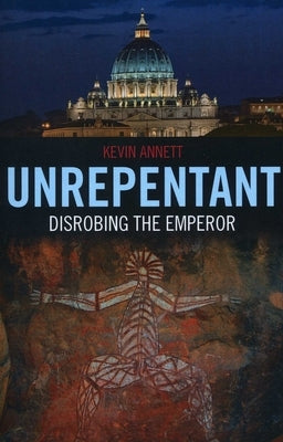 Unrepentant: Disrobing the Emperor by Annett, Kevin