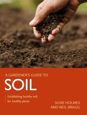 Soil: Establishing Healthy Soil, for Healthy Plants by Holme, Susie