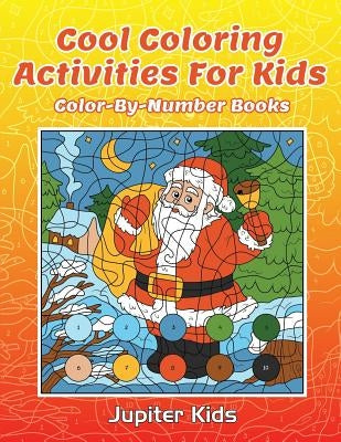 Cool Coloring Activities For Kids: Color-By-Number Books by Jupiter Kids