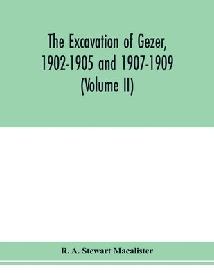 The excavation of Gezer, 1902-1905 and 1907-1909 (Volume II) by A. Stewart MacAlister, R.