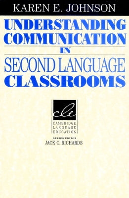 Understanding Communication in Second Language Classrooms by Johnson, Karen E.